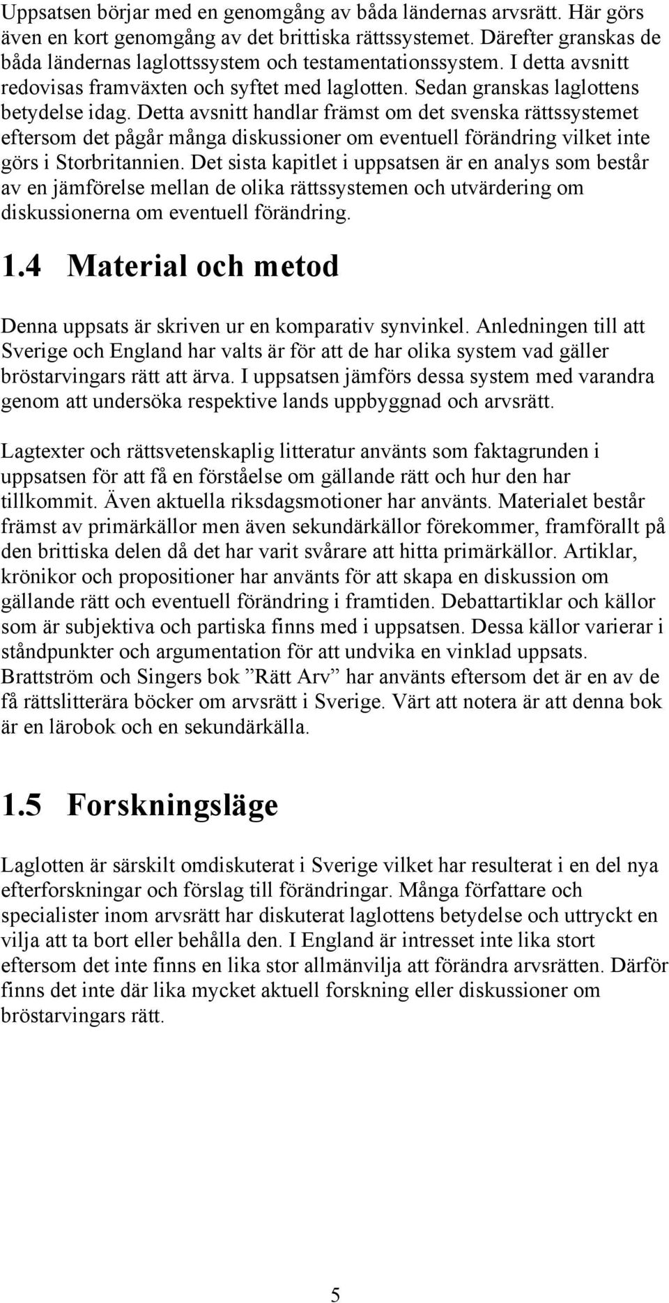 Detta avsnitt handlar främst om det svenska rättssystemet eftersom det pågår många diskussioner om eventuell förändring vilket inte görs i Storbritannien.