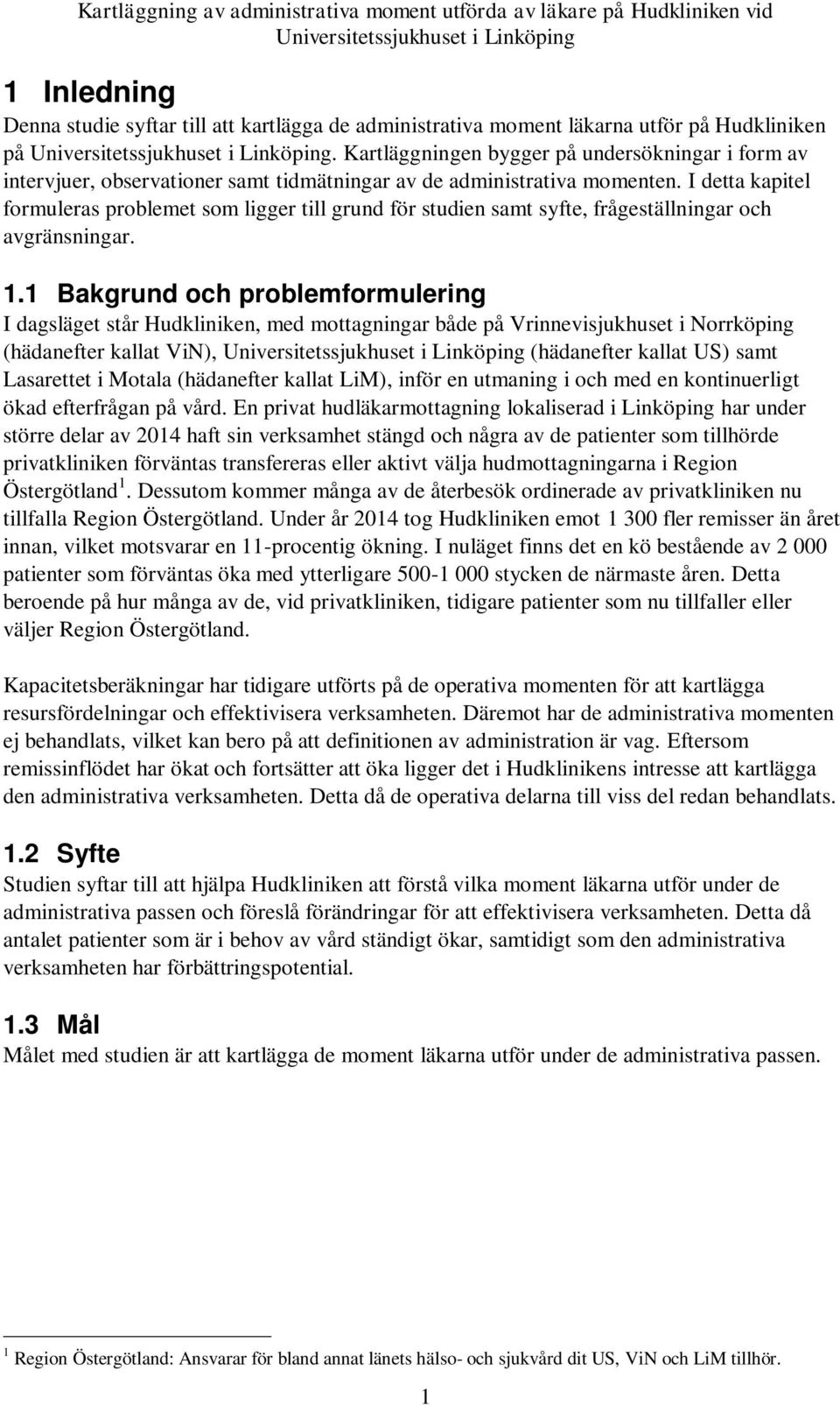 I detta kapitel formuleras problemet som ligger till grund för studien samt syfte, frågeställningar och avgränsningar. 1.