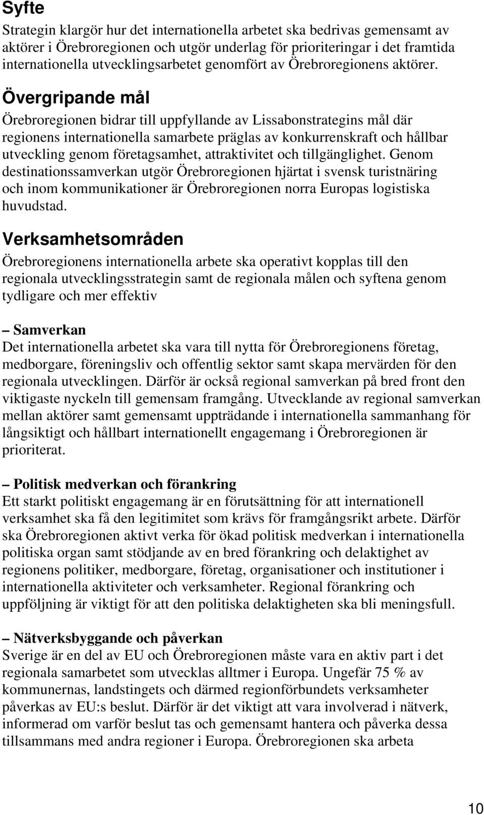 Övergripande mål Örebroregionen bidrar till uppfyllande av Lissabonstrategins mål där regionens internationella samarbete präglas av konkurrenskraft och hållbar utveckling genom företagsamhet,