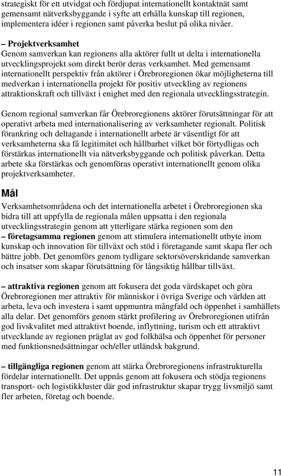 Med gemensamt internationellt perspektiv från aktörer i Örebroregionen ökar möjligheterna till medverkan i internationella projekt för positiv utveckling av regionens attraktionskraft och tillväxt i