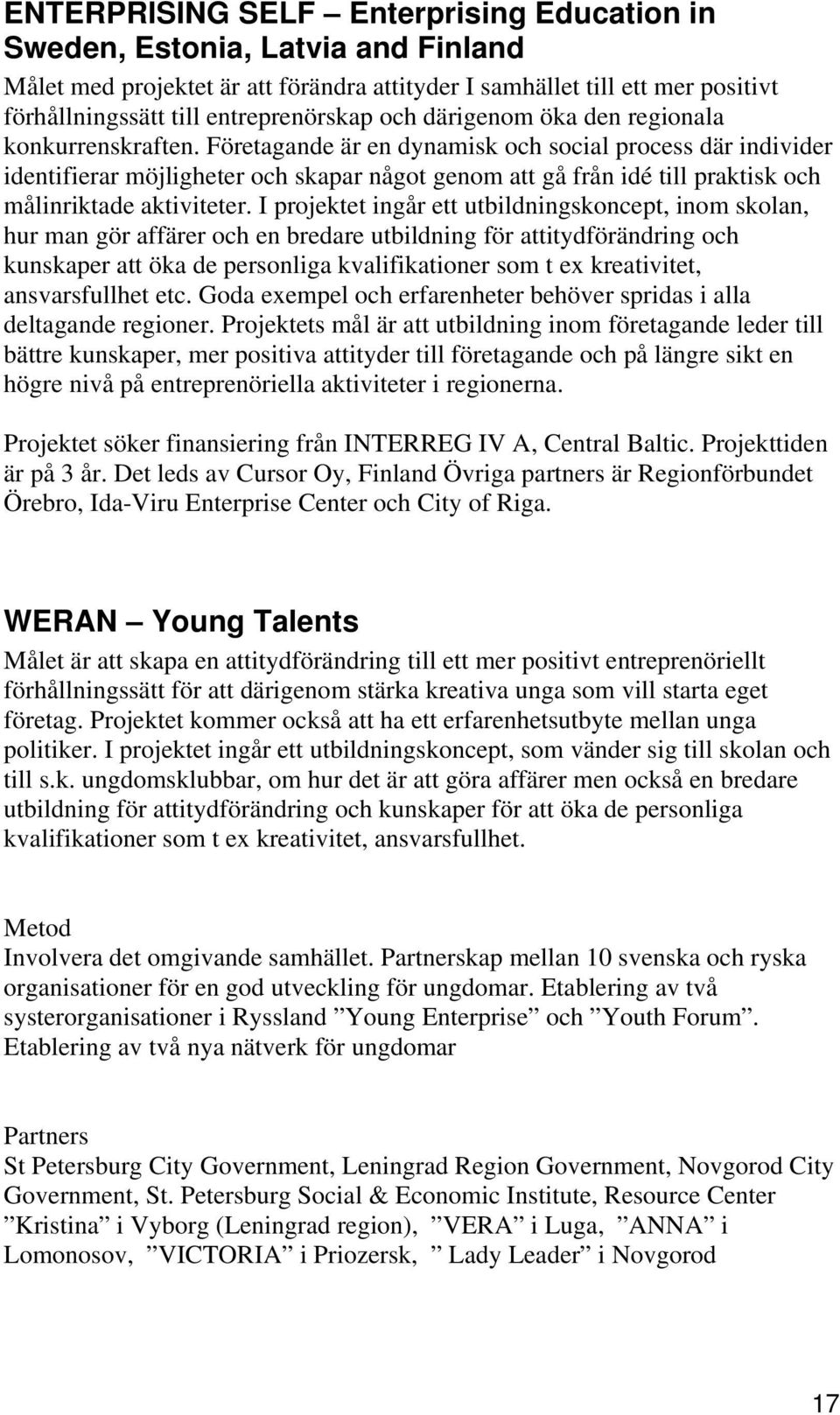 Företagande är en dynamisk och social process där individer identifierar möjligheter och skapar något genom att gå från idé till praktisk och målinriktade aktiviteter.