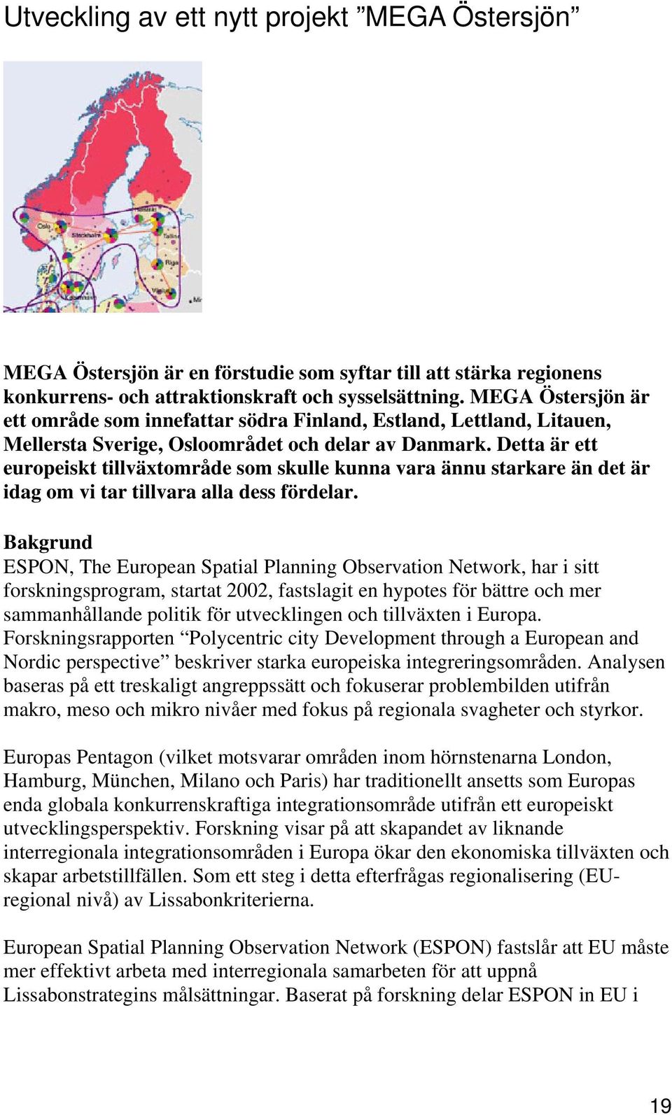 Detta är ett europeiskt tillväxtområde som skulle kunna vara ännu starkare än det är idag om vi tar tillvara alla dess fördelar.