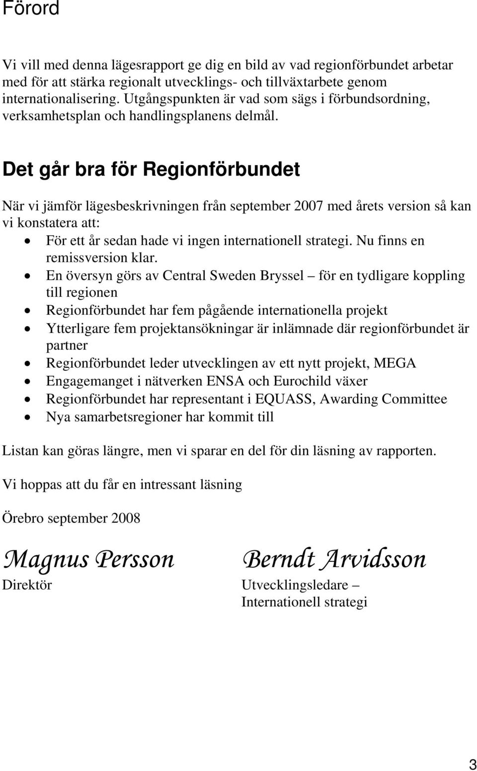 Det går bra för Regionförbundet När vi jämför lägesbeskrivningen från september 2007 med årets version så kan vi konstatera att: För ett år sedan hade vi ingen internationell strategi.