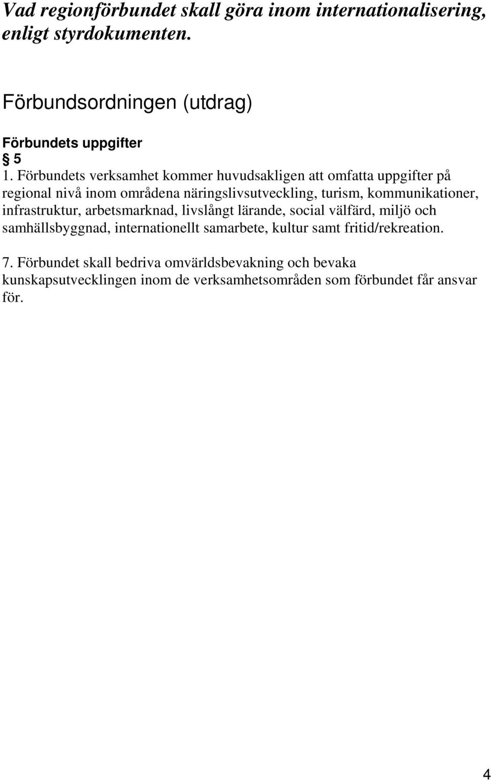 kommunikationer, infrastruktur, arbetsmarknad, livslångt lärande, social välfärd, miljö och samhällsbyggnad, internationellt samarbete,
