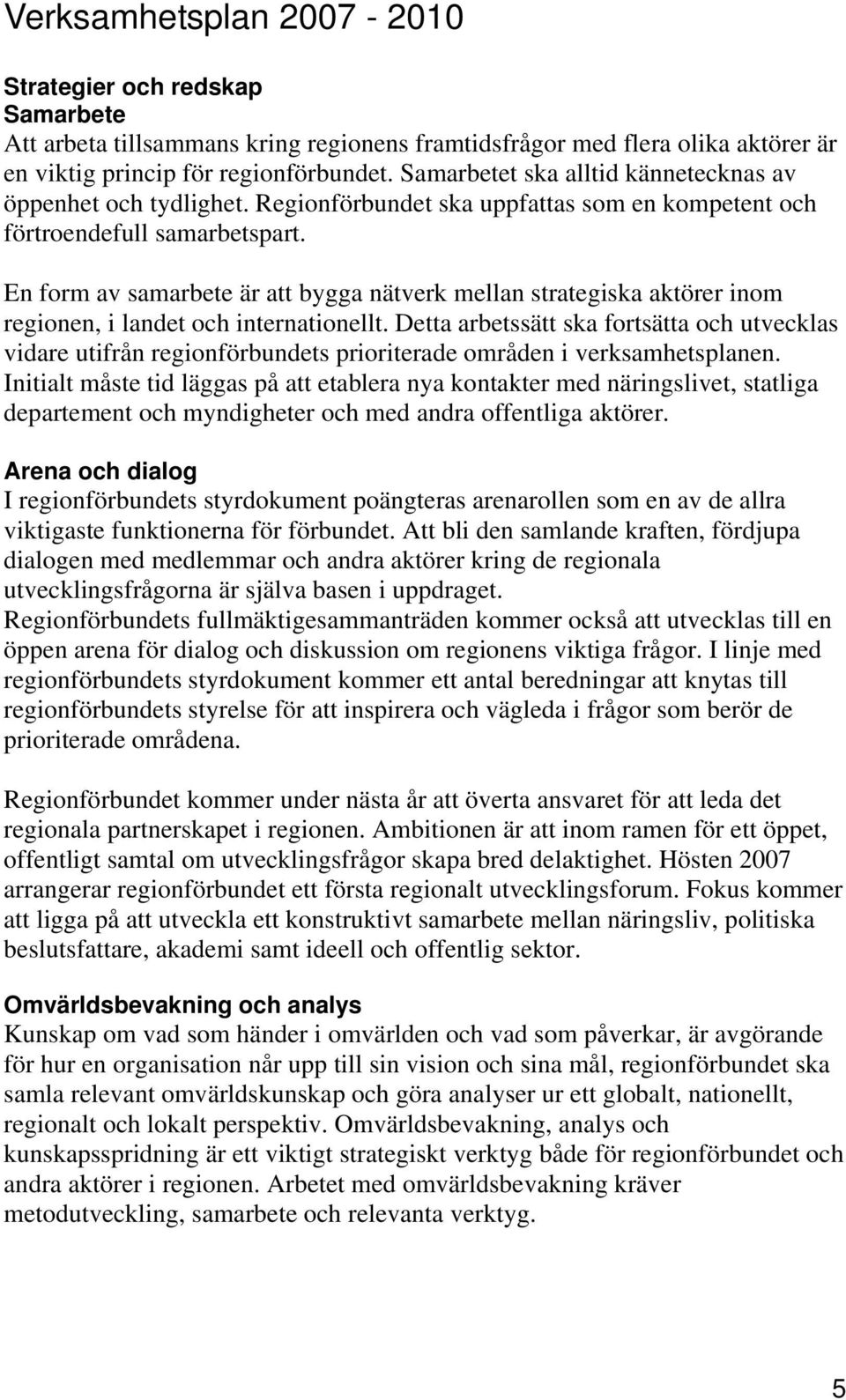 En form av samarbete är att bygga nätverk mellan strategiska aktörer inom regionen, i landet och internationellt.