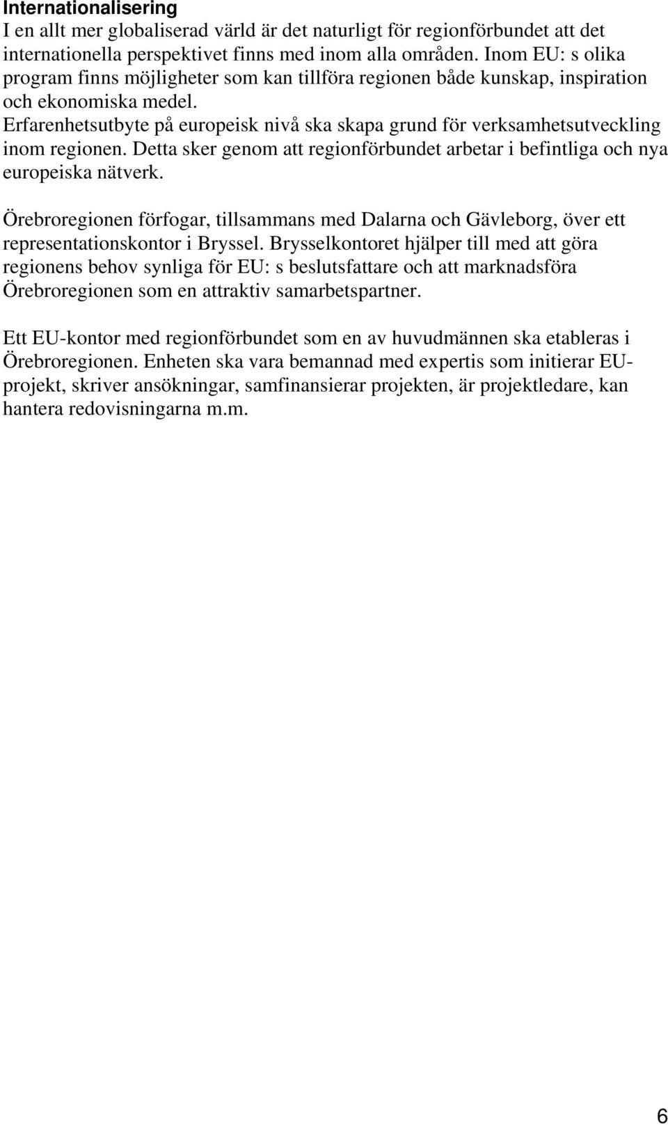 Erfarenhetsutbyte på europeisk nivå ska skapa grund för verksamhetsutveckling inom regionen. Detta sker genom att regionförbundet arbetar i befintliga och nya europeiska nätverk.