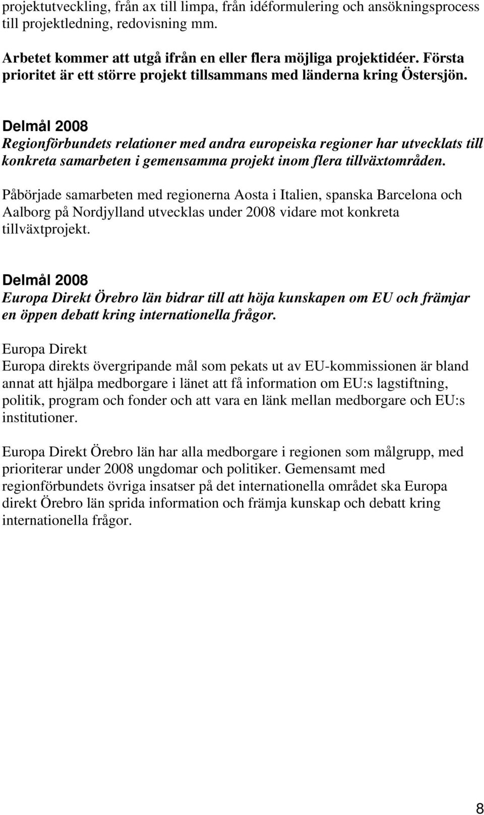 Delmål 2008 Regionförbundets relationer med andra europeiska regioner har utvecklats till konkreta samarbeten i gemensamma projekt inom flera tillväxtområden.