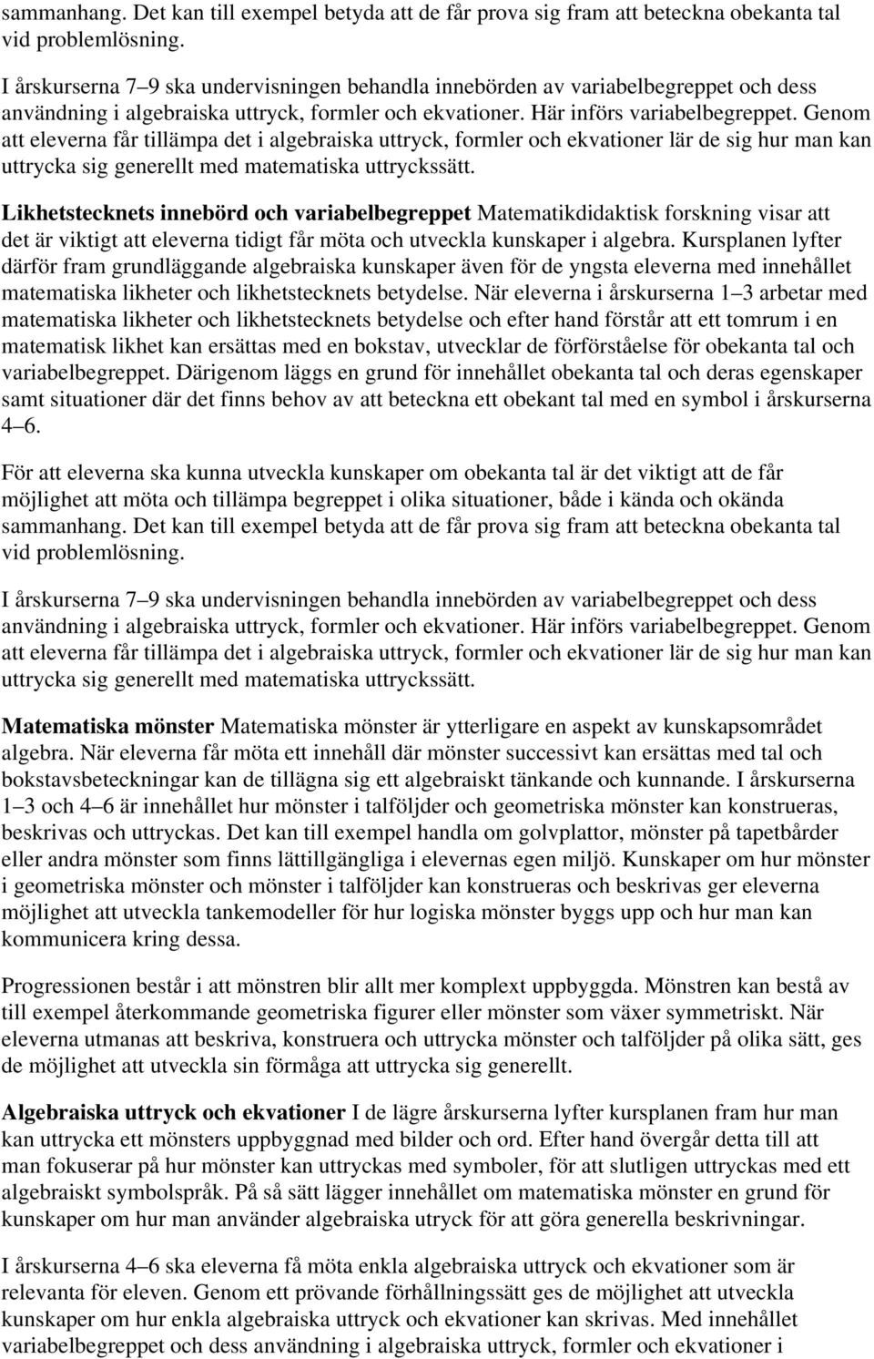 Genom att eleverna får tillämpa det i algebraiska uttryck, formler och ekvationer lär de sig hur man kan uttrycka sig generellt med matematiska uttryckssätt.