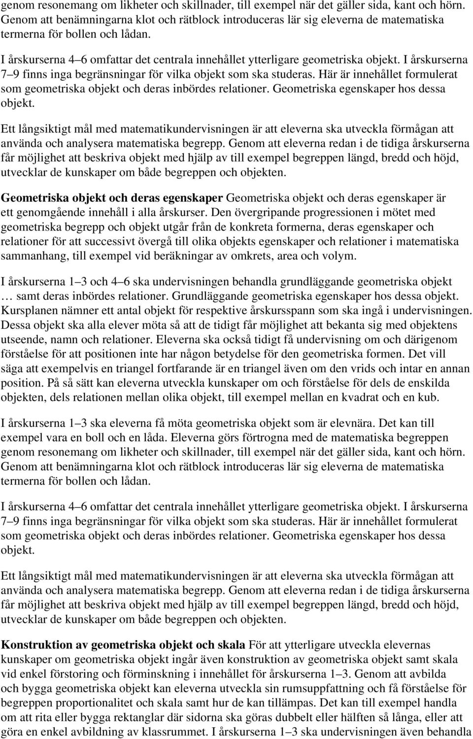 I årskurserna 7 9 finns inga begränsningar för vilka objekt som ska studeras. Här är innehållet formulerat som geometriska objekt och deras inbördes relationer.