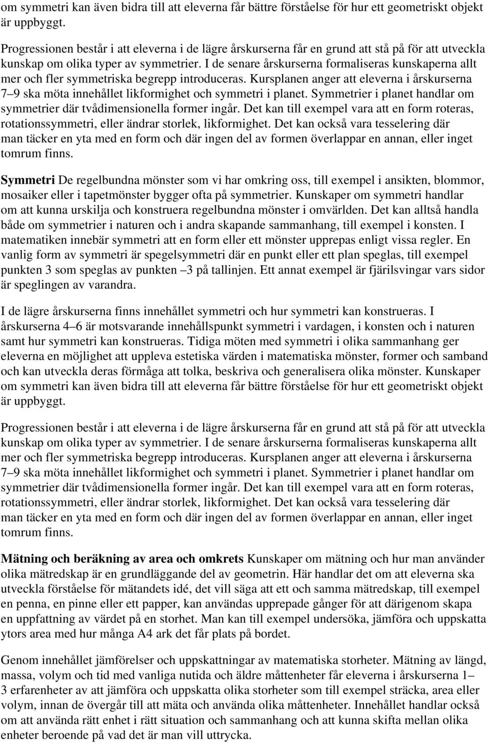 I de senare årskurserna formaliseras kunskaperna allt mer och fler symmetriska begrepp introduceras.