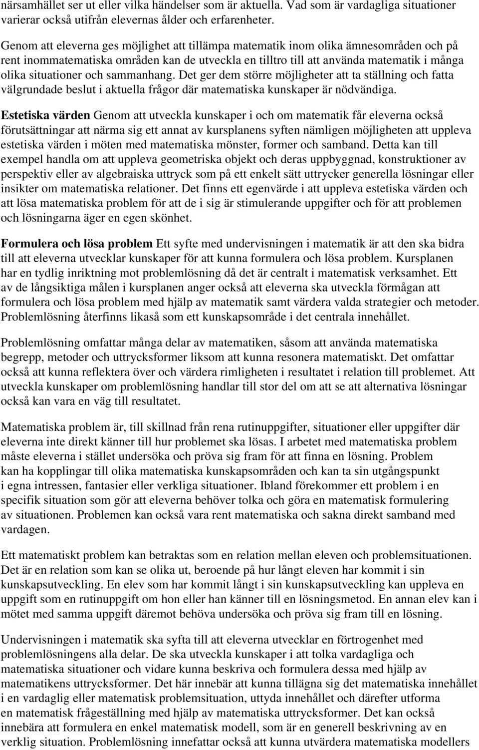 sammanhang. Det ger dem större möjligheter att ta ställning och fatta välgrundade beslut i aktuella frågor där matematiska kunskaper är nödvändiga.