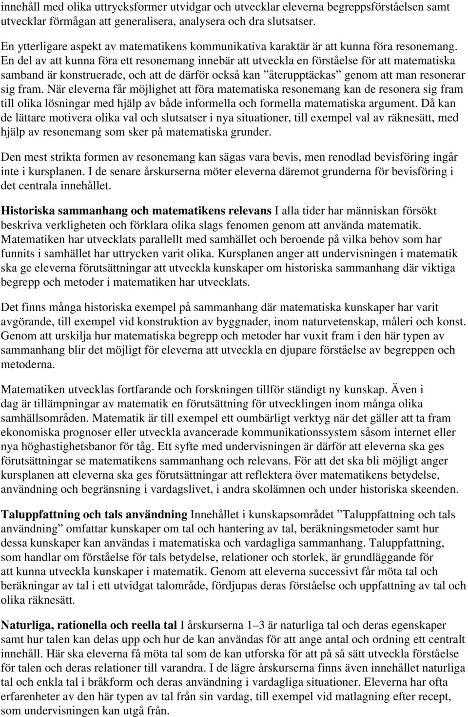 En del av att kunna föra ett resonemang innebär att utveckla en förståelse för att matematiska samband är konstruerade, och att de därför också kan återupptäckas genom att man resonerar sig fram.