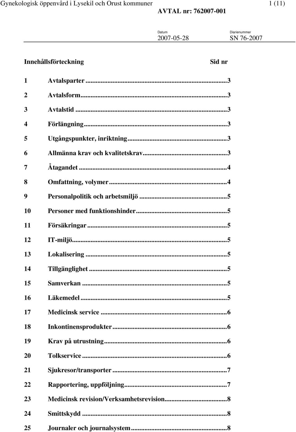 ..5 10 Personer med funktionshinder...5 11 Försäkringar...5 12 IT-miljö...5 13 Lokalisering...5 14 Tillgänglighet...5 15 Samverkan...5 16 Läkemedel...5 17 Medicinsk service.