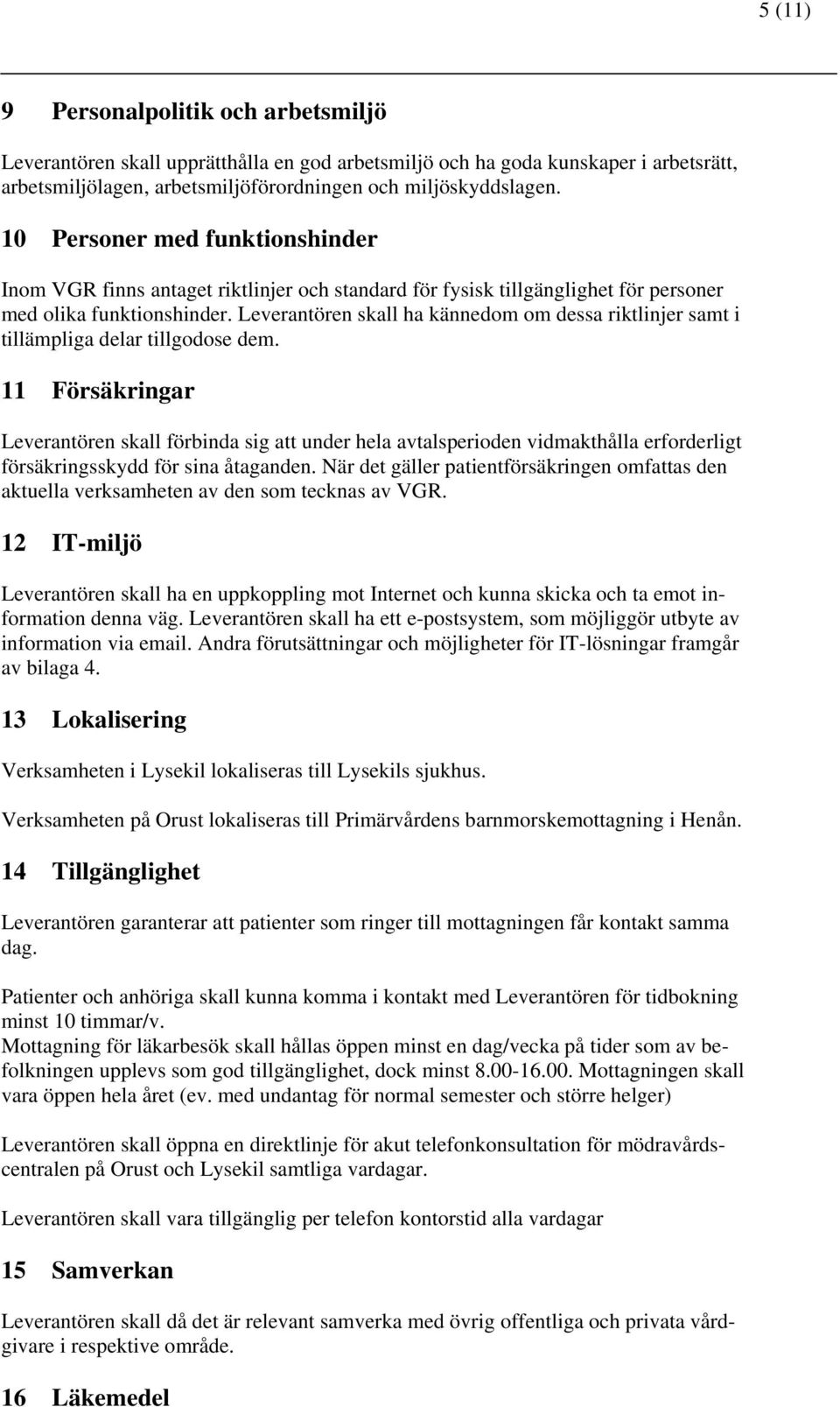 Leverantören skall ha kännedom om dessa riktlinjer samt i tillämpliga delar tillgodose dem.