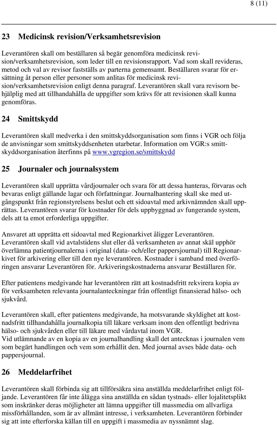 Beställaren svarar för ersättning åt person eller personer som anlitas för medicinsk revision/verksamhetsrevision enligt denna paragraf.