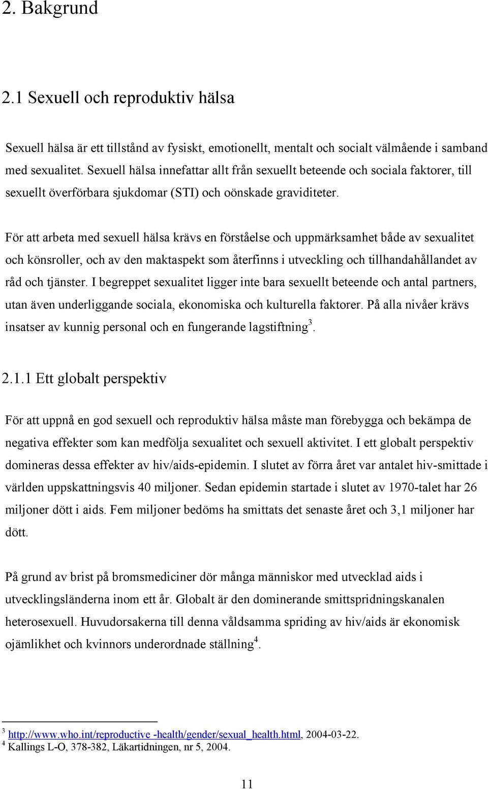 För att arbeta med sexuell hälsa krävs en förståelse och uppmärksamhet både av sexualitet och könsroller, och av den maktaspekt som återfinns i utveckling och tillhandahållandet av råd och tjänster.