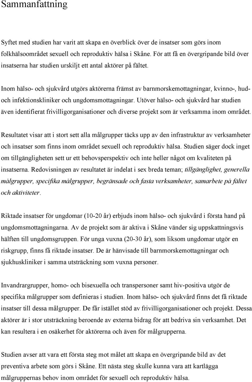 Inom hälso- och sjukvård utgörs aktörerna främst av barnmorskemottagningar, kvinno-, hudoch infektionskliniker och ungdomsmottagningar.