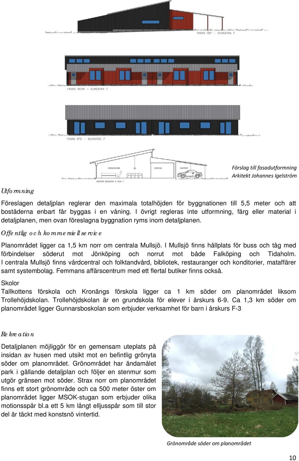 Offentlig och kommersiell service Planområdet ligger ca 1,5 km norr om centrala Mullsjö.
