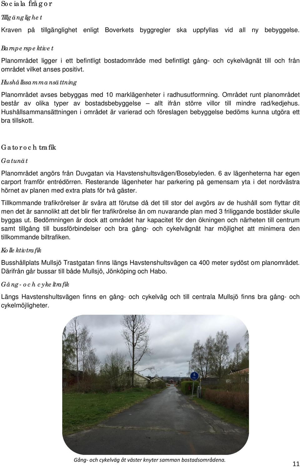 Hushållssammansättning Planområdet avses bebyggas med 10 marklägenheter i radhusutformning.