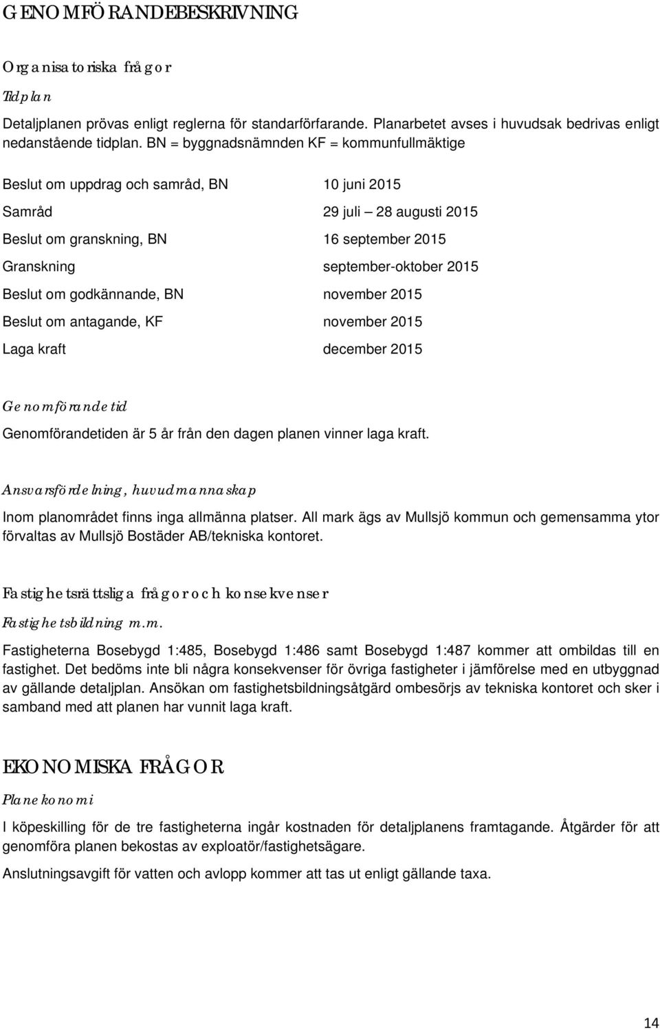 Beslut om godkännande, BN november 2015 Beslut om antagande, KF november 2015 Laga kraft december 2015 Genomförandetid Genomförandetiden är 5 år från den dagen planen vinner laga kraft.
