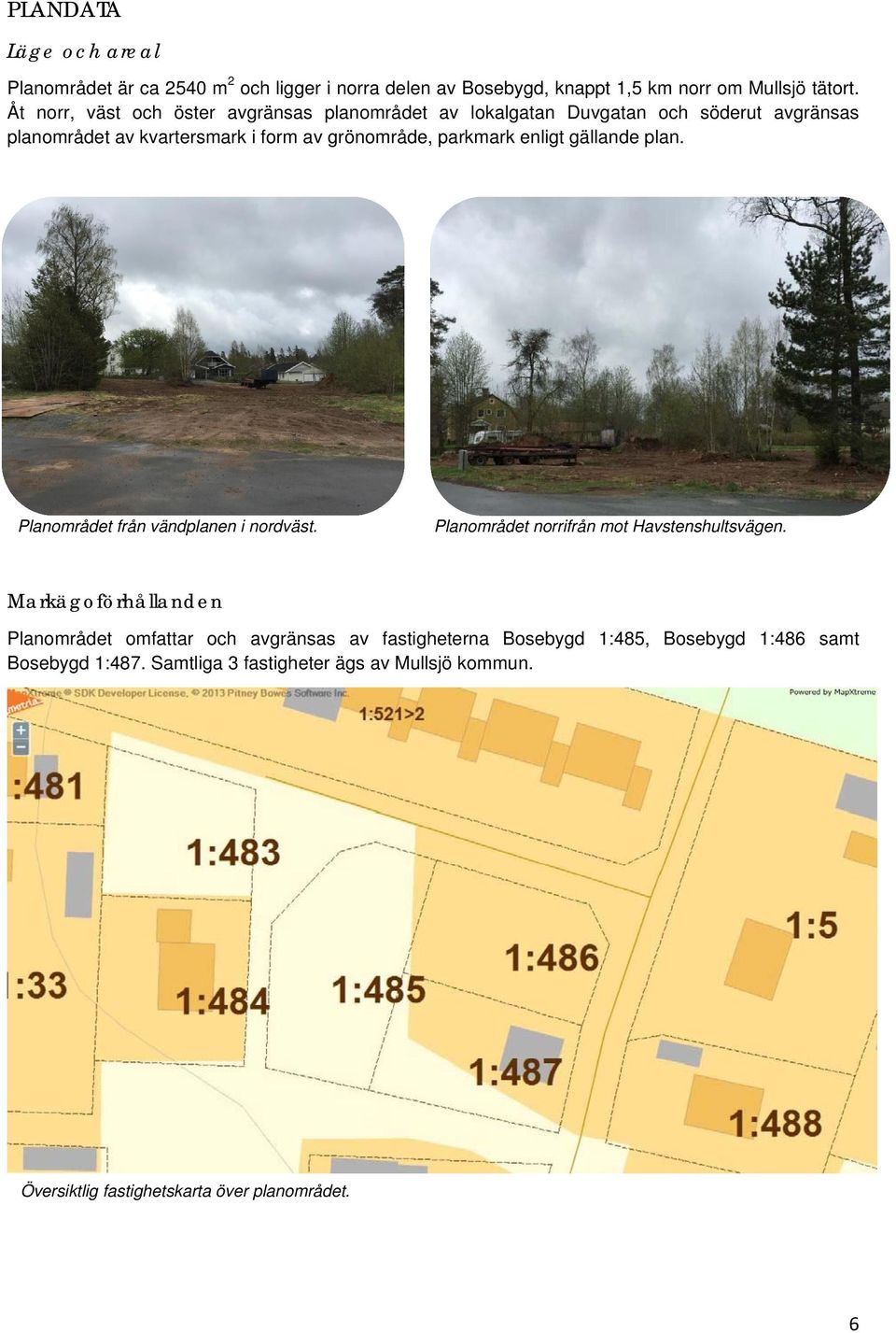 enligt gällande plan. Planområdet från vändplanen i nordväst. Planområdet norrifrån mot Havstenshultsvägen.