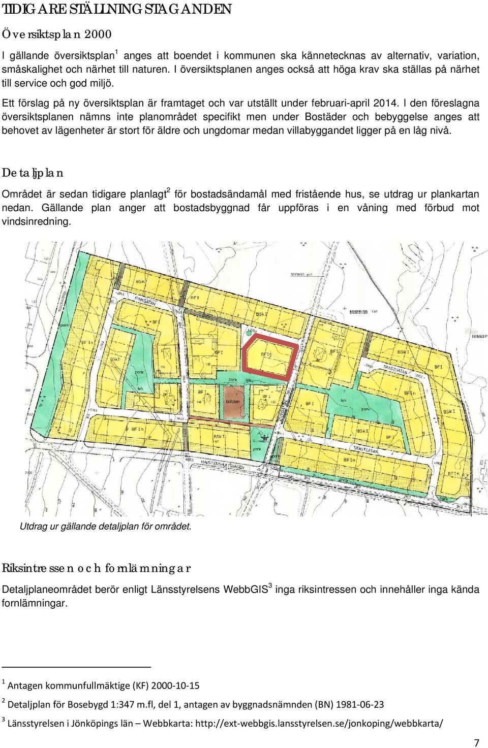 I den föreslagna översiktsplanen nämns inte planområdet specifikt men under Bostäder och bebyggelse anges att behovet av lägenheter är stort för äldre och ungdomar medan villabyggandet ligger på en