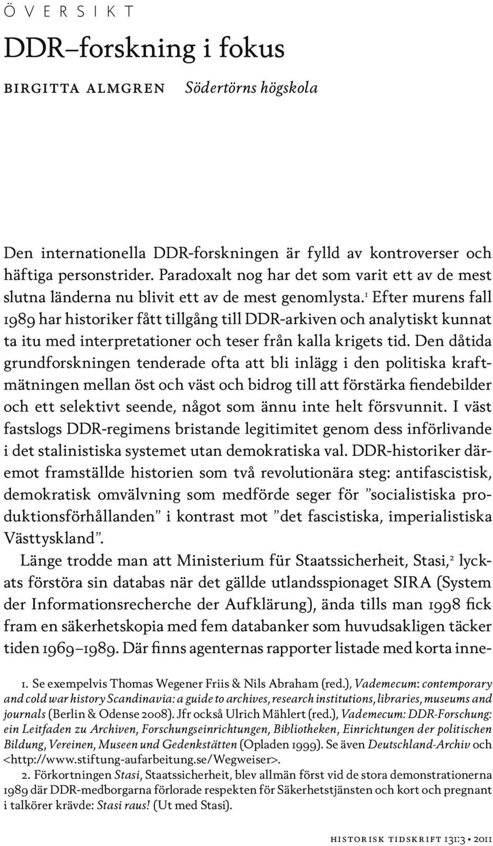 1 Efter murens fall 1989 har historiker fått tillgång till DDR-arkiven och analytiskt kunnat ta itu med interpretationer och teser från kalla krigets tid.