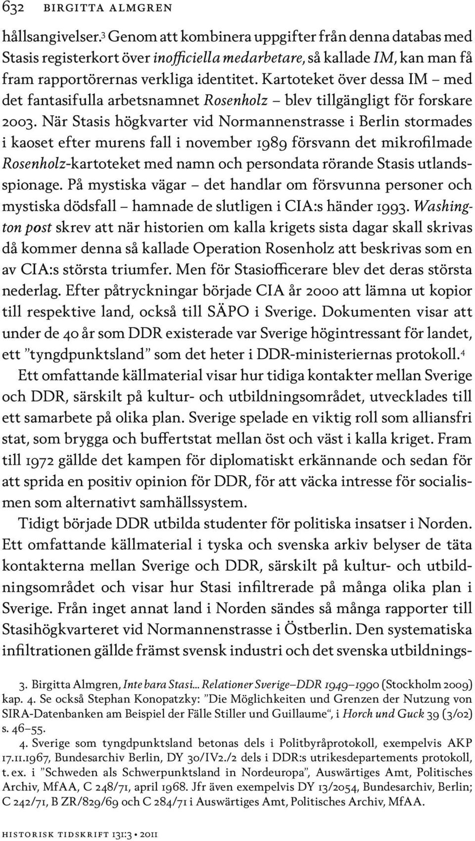 Kartoteket över dessa IM med det fantasifulla arbetsnamnet Rosenholz blev tillgängligt för forskare 2003.