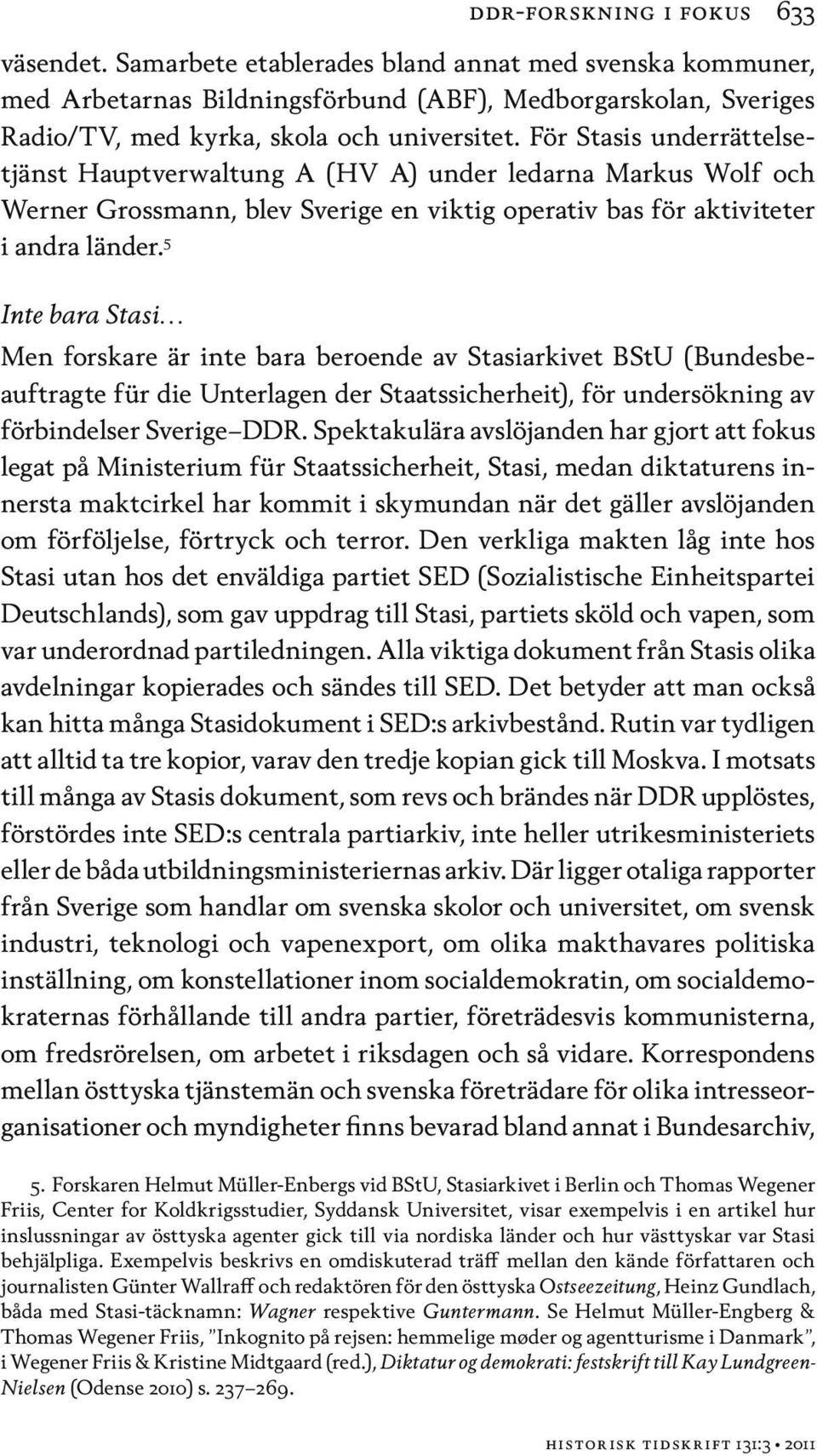 5 Inte bara Stasi Men forskare är inte bara beroende av Stasiarkivet BStU (Bundesbeauftragte für die Unterlagen der Staatssicherheit), för undersökning av förbindelser Sverige DDR.
