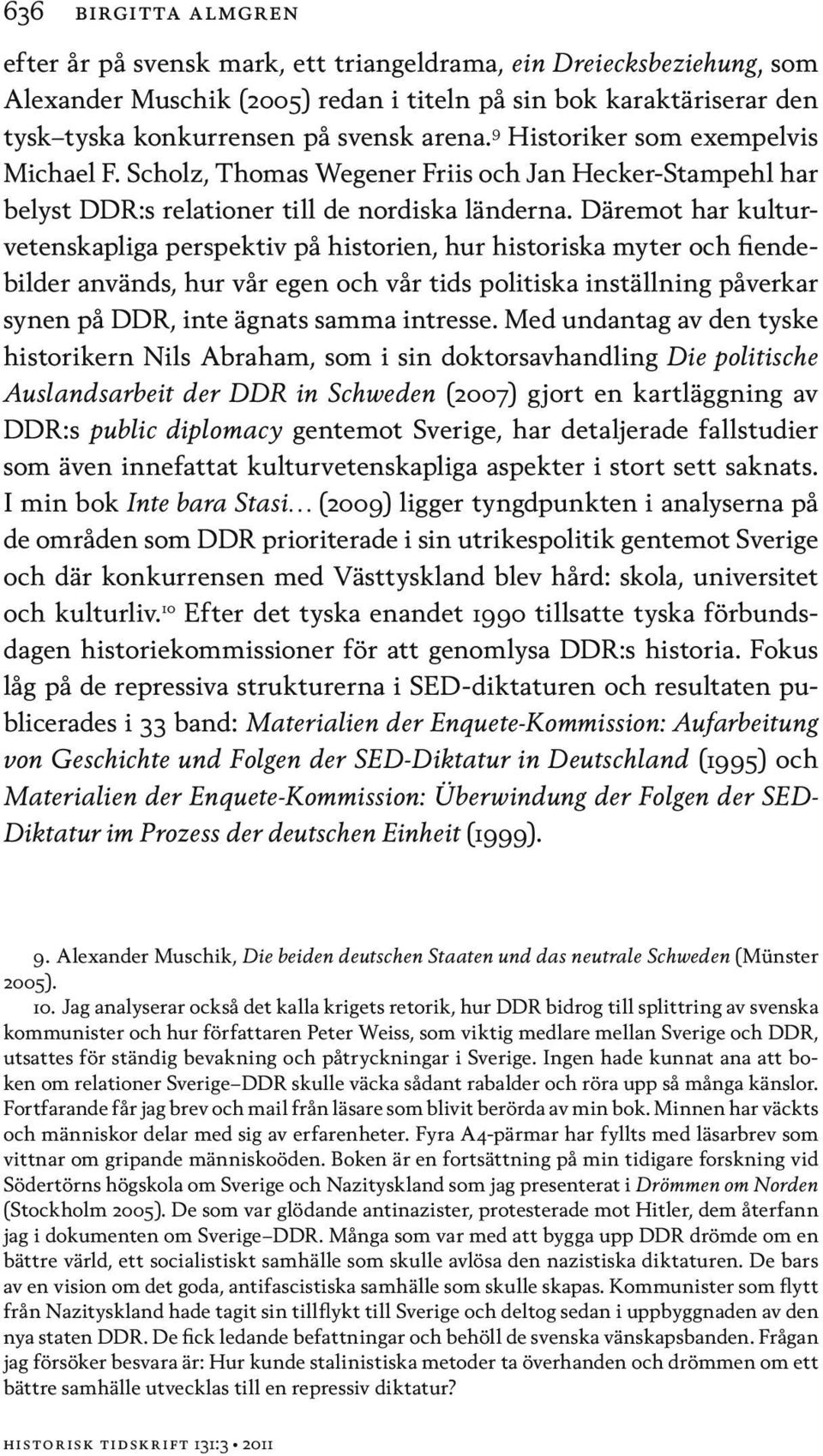 Däremot har kulturvetenskapliga perspektiv på historien, hur historiska myter och fiendebilder används, hur vår egen och vår tids politiska inställning påverkar synen på DDR, inte ägnats samma