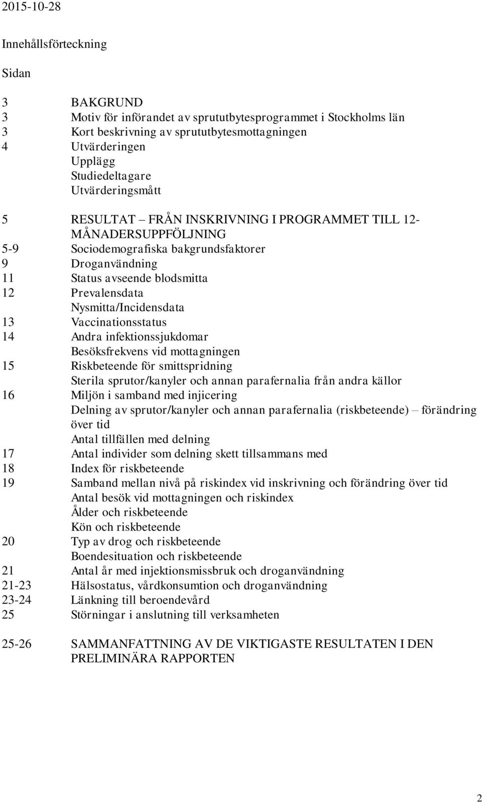 Nysmitta/Incidensdata 13 Vaccinationsstatus 14 Andra infektionssjukdomar Besöksfrekvens vid mottagningen 15 Riskbeteende för smittspridning Sterila sprutor/kanyler och annan parafernalia från andra