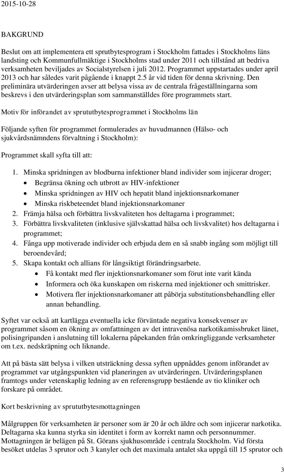 Den preliminära utvärderingen avser att belysa vissa av de centrala frågeställningarna som beskrevs i den utvärderingsplan som sammanställdes före programmets start.