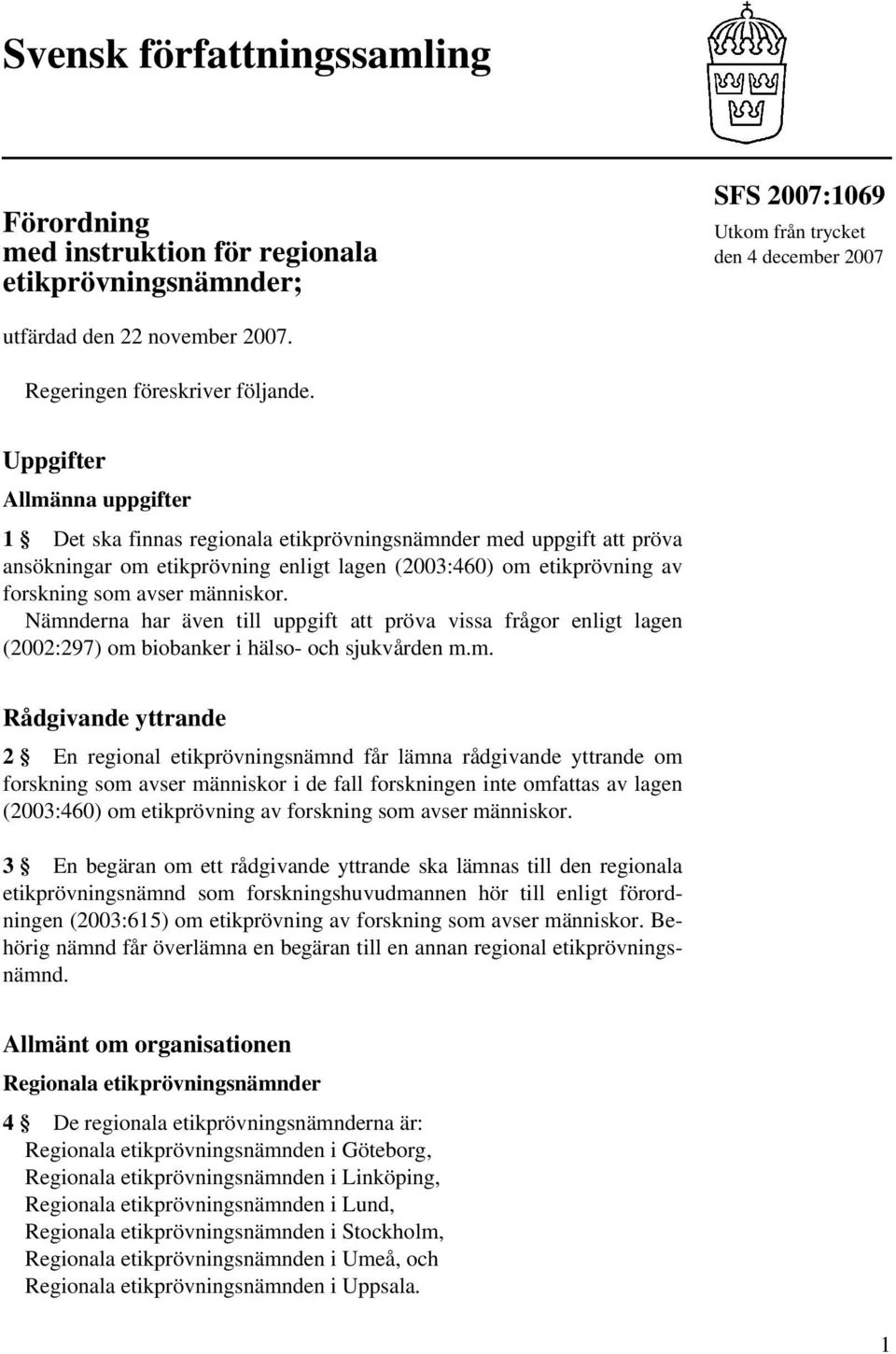 Uppgifter Allmänna uppgifter 1 Det ska finnas regionala etikprövningsnämnder med uppgift att pröva ansökningar om etikprövning enligt lagen (2003:460) om etikprövning av forskning som avser människor.