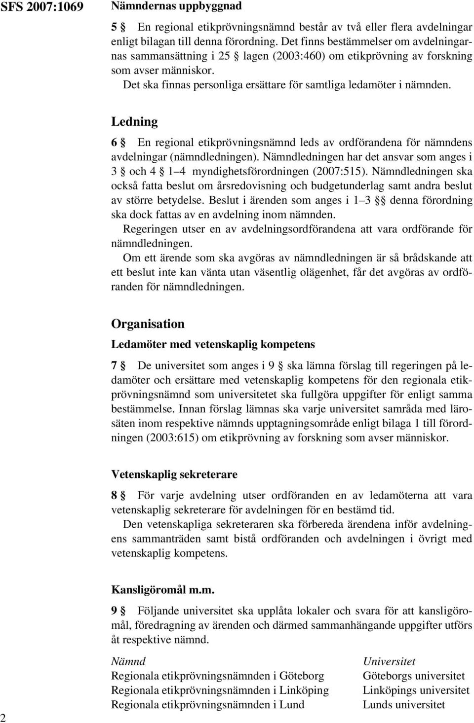 Ledning 6 En regional etikprövningsnämnd leds av ordförandena för nämndens avdelningar (nämndledningen). Nämndledningen har det ansvar som anges i 3 och 4 1 4 myndighetsförordningen (2007:515).