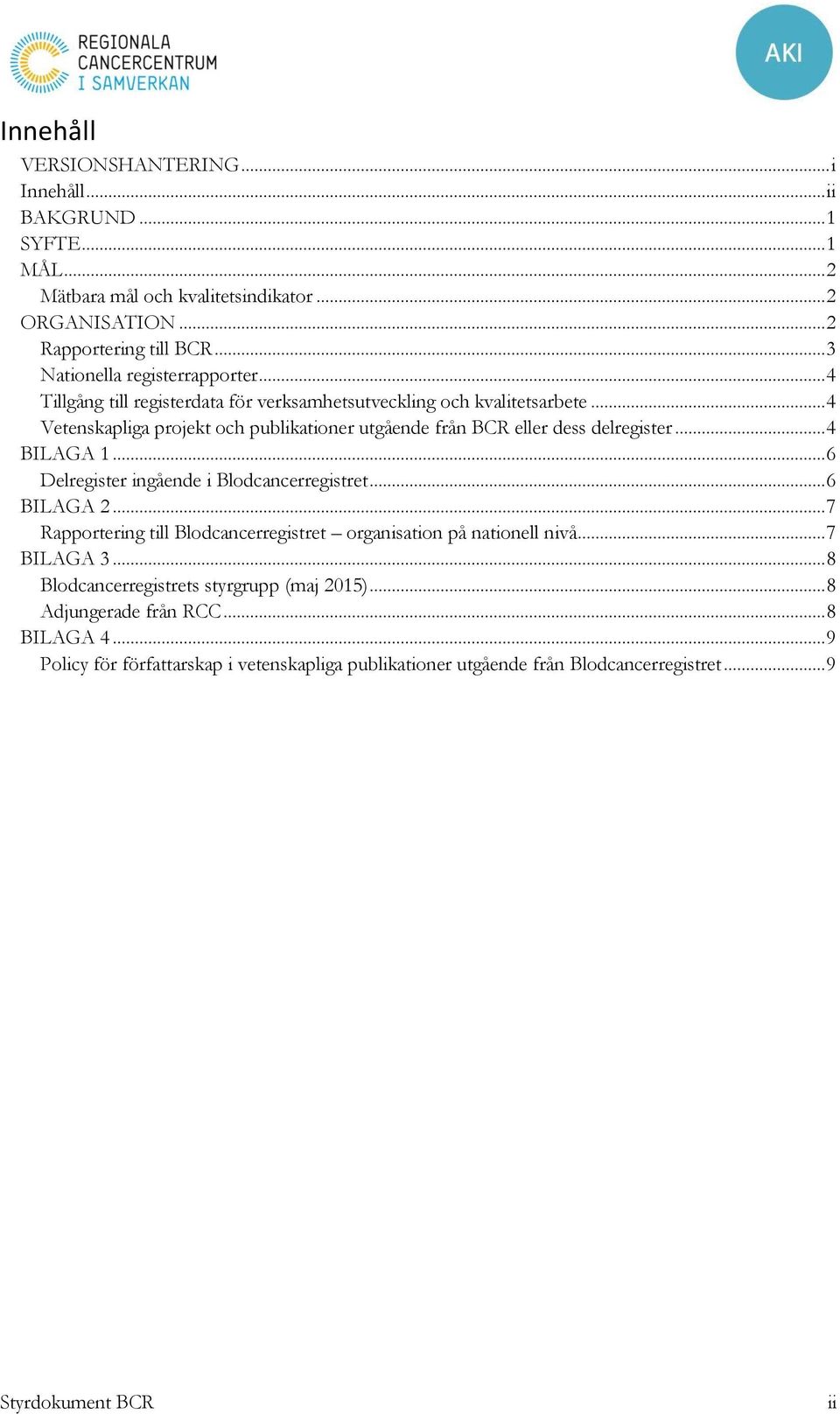 .. 4 Vetenskapliga projekt och publikationer utgående från BCR eller dess delregister... 4 BILAGA 1... 6 Delregister ingående i Blodcancerregistret... 6 BILAGA 2.