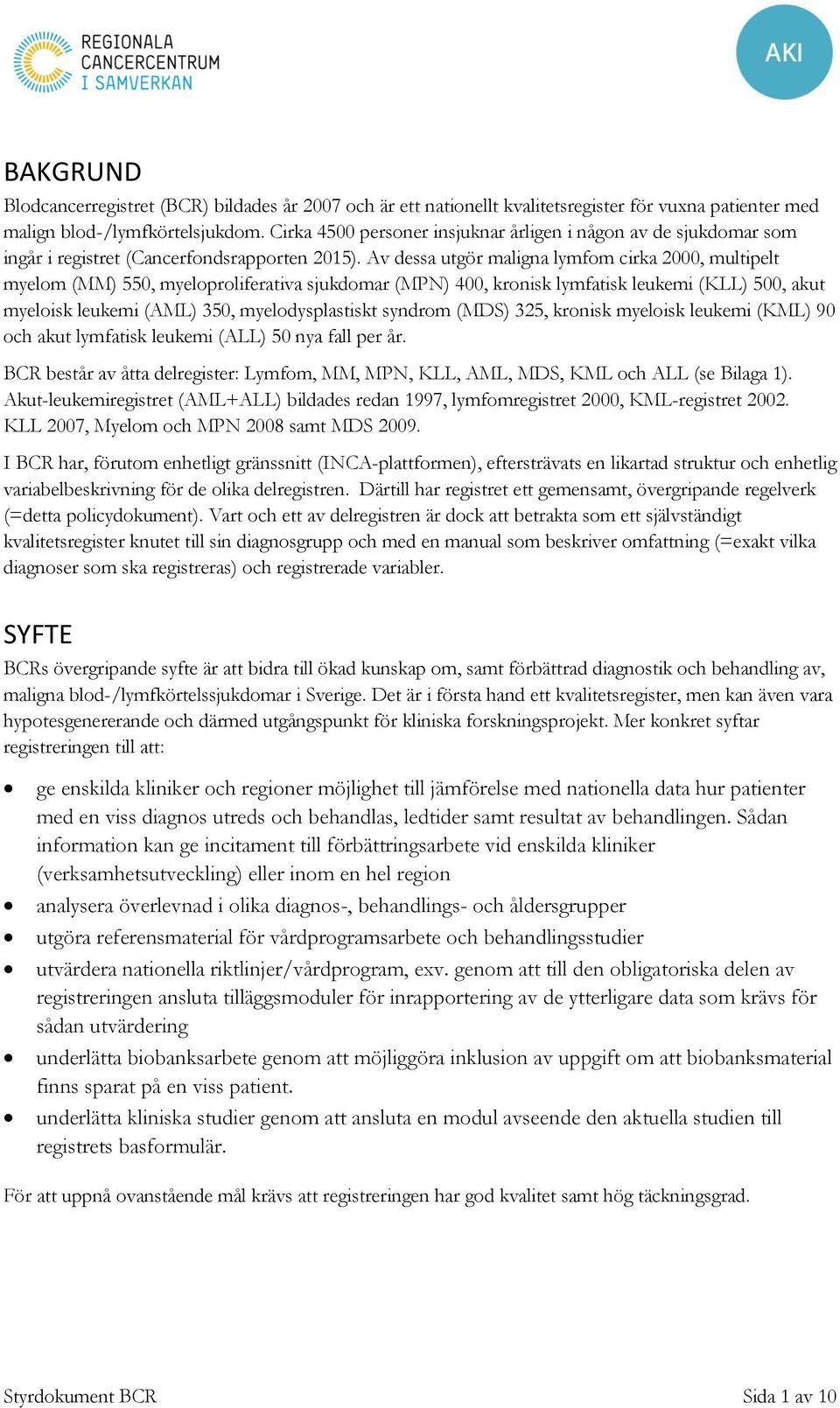 Av dessa utgör maligna lymfom cirka 2000, multipelt myelom (MM) 550, myeloproliferativa sjukdomar (MPN) 400, kronisk lymfatisk leukemi (KLL) 500, akut myeloisk leukemi (AML) 350, myelodysplastiskt