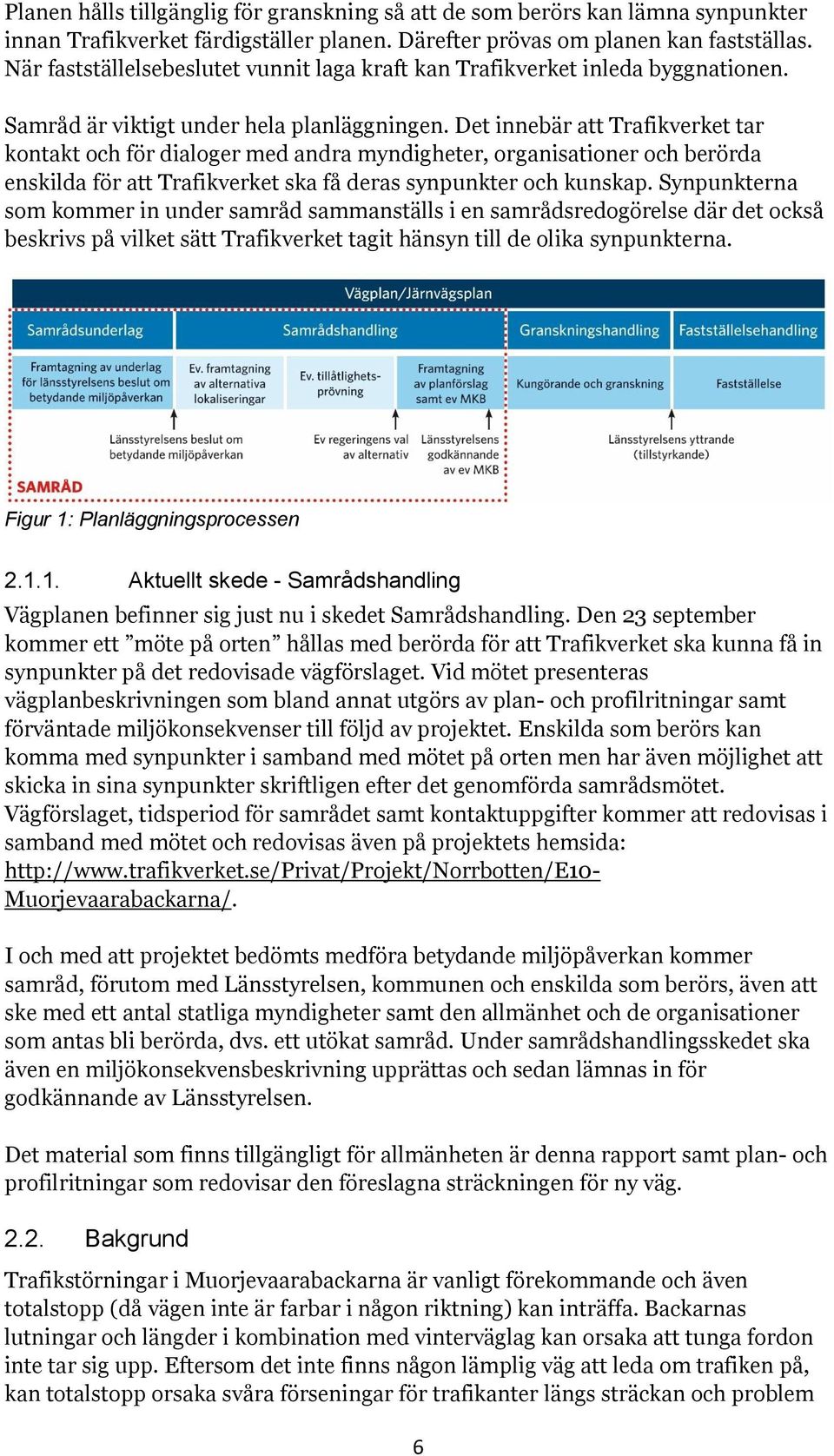 Det innebär att Trafikverket tar kontakt och för dialoger med andra myndigheter, organisationer och berörda enskilda för att Trafikverket ska få deras synpunkter och kunskap.