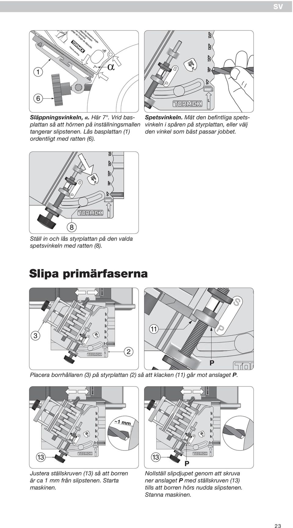 Ställ in och lås styrplattan på den valda spetsvinkeln med ratten (8).