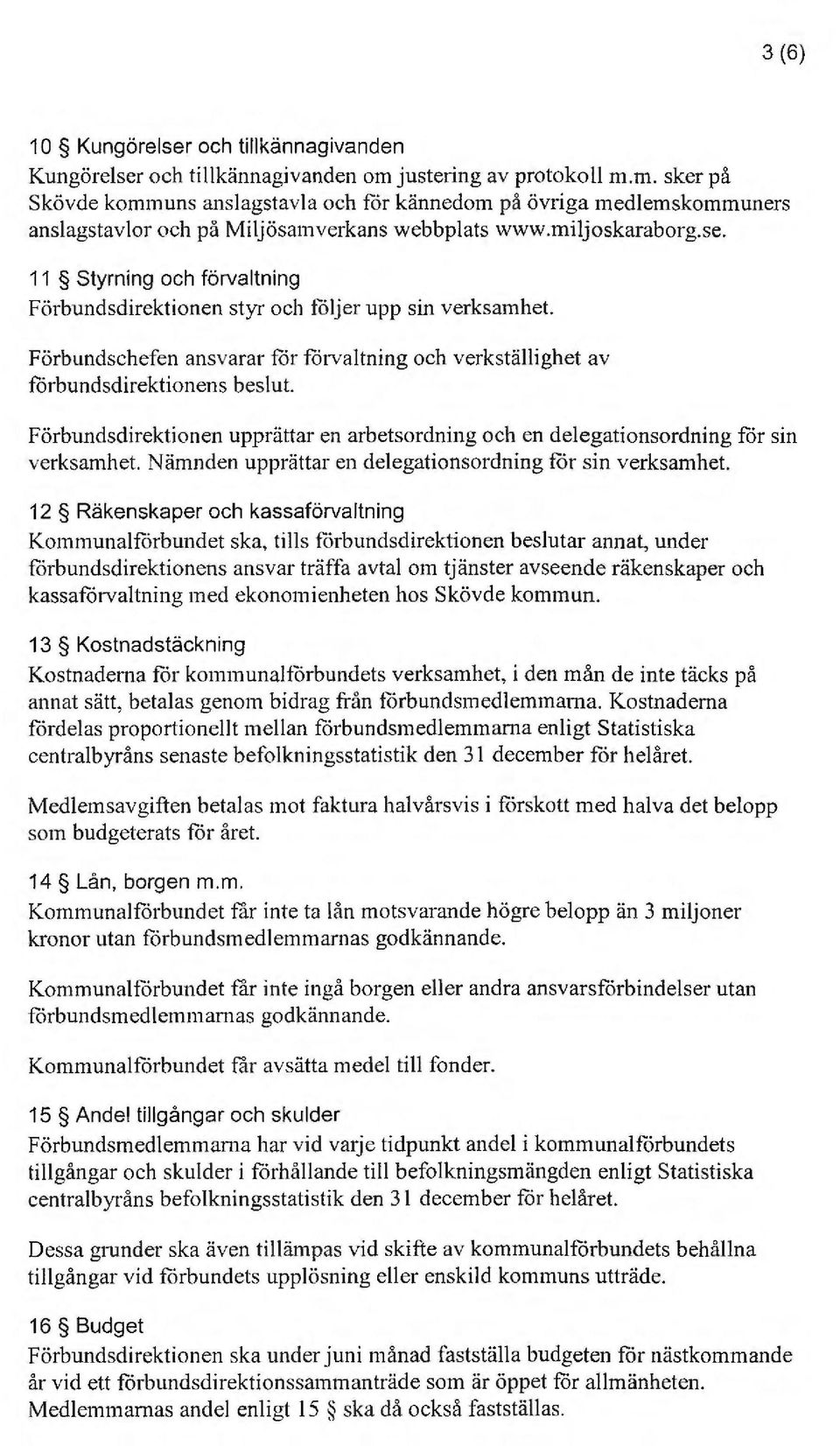 11 Styrning och förvaltning Förbundsdirektionen styr och följer upp sin verksamhet. Förbundschefen ansvarar för förvaltning och verkställighet av förbundsdirektionens beslut.