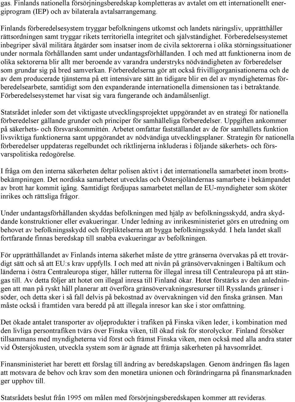 Förberedelsesystemet inbegriper såväl militära åtgärder som insatser inom de civila sektorerna i olika störningssituationer under normala förhållanden samt under undantagsförhållanden.