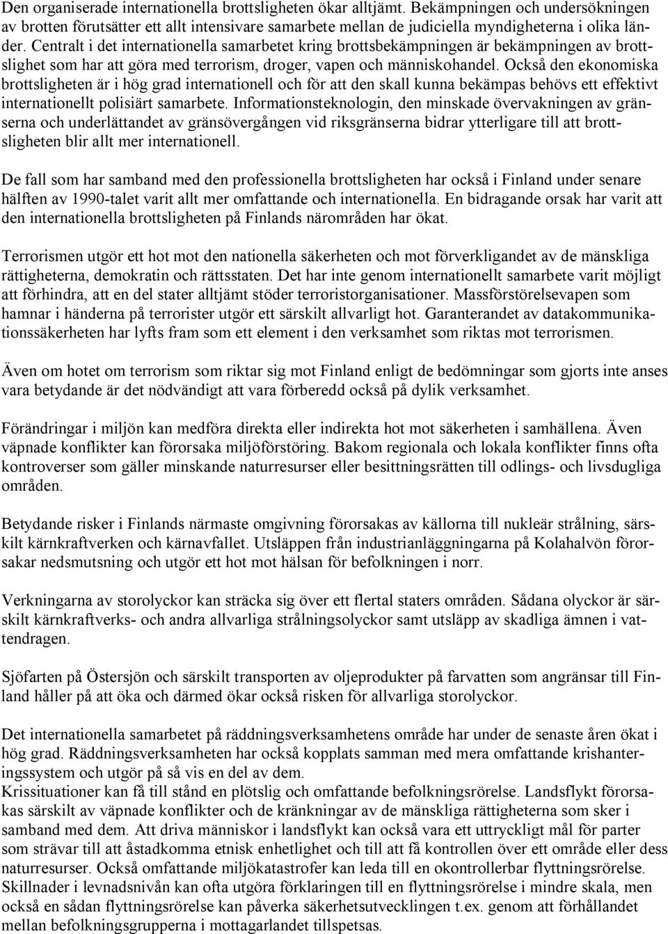 Också den ekonomiska brottsligheten är i hög grad internationell och för att den skall kunna bekämpas behövs ett effektivt internationellt polisiärt samarbete.