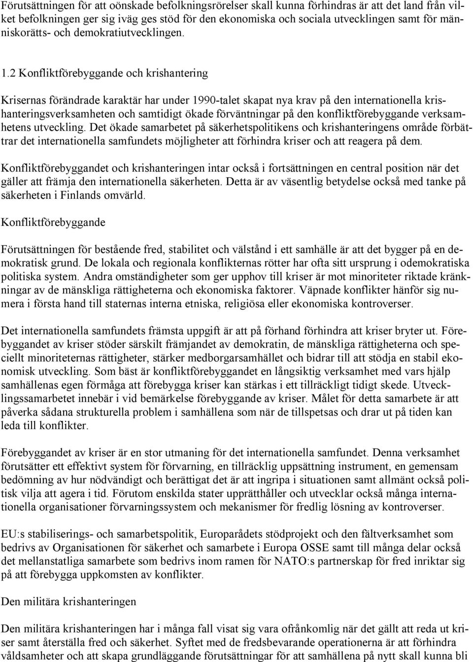 2 Konfliktförebyggande och krishantering Krisernas förändrade karaktär har under 1990-talet skapat nya krav på den internationella krishanteringsverksamheten och samtidigt ökade förväntningar på den