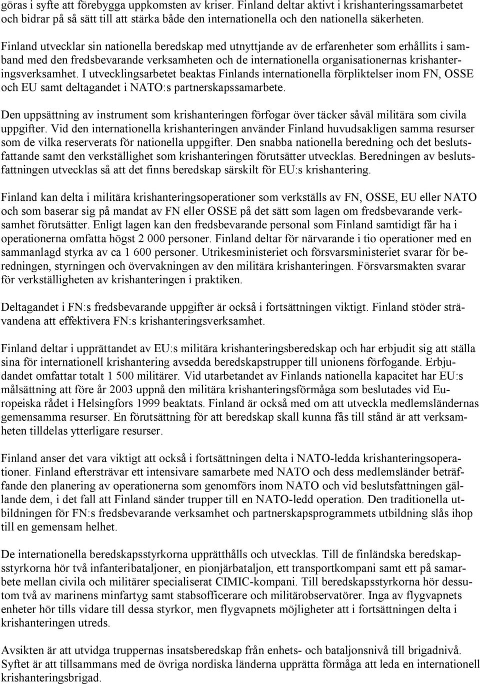 krishanteringsverksamhet. I utvecklingsarbetet beaktas Finlands internationella förpliktelser inom FN, OSSE och EU samt deltagandet i NATO:s partnerskapssamarbete.