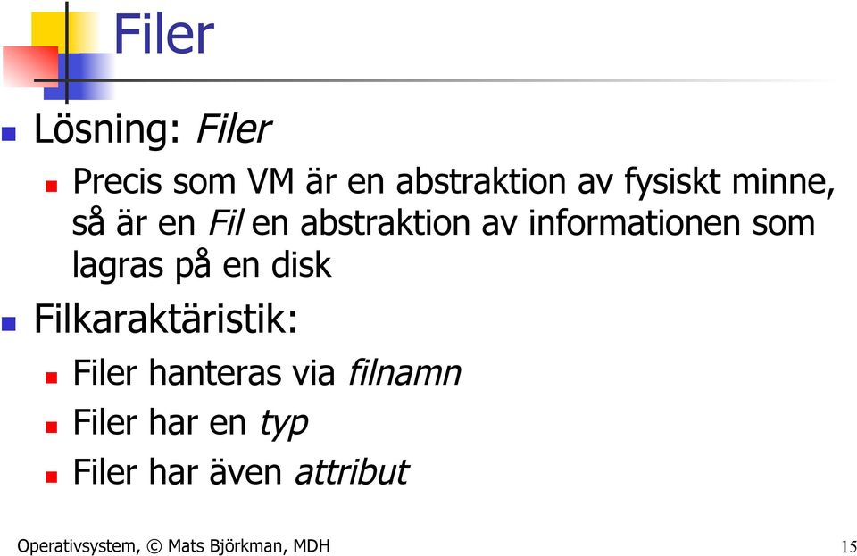 disk n Filkaraktäristik: n Filer hanteras via filnamn n Filer har en