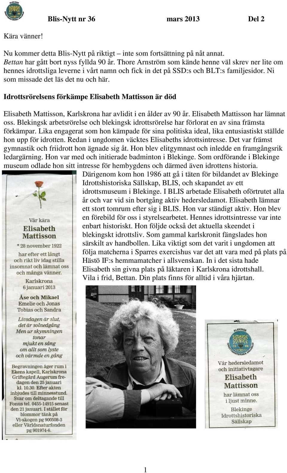 Idrottsrörelsens förkämpe Elisabeth Mattisson är död Elisabeth Mattisson, Karlskrona har avlidit i en ålder av 90 år. Elisabeth Mattisson har lämnat oss.