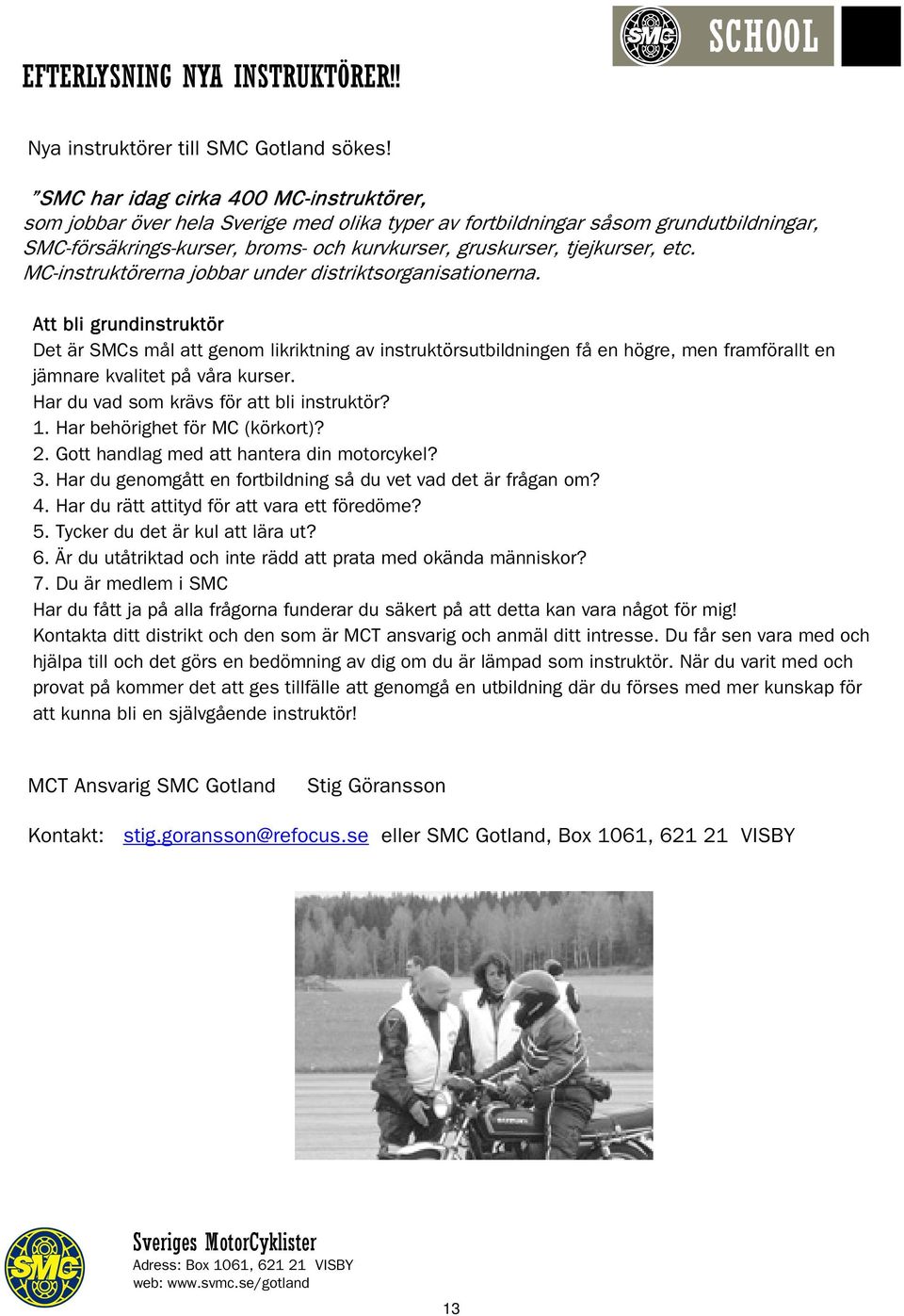 etc. MC-instruktörerna jobbar under distriktsorganisationerna.
