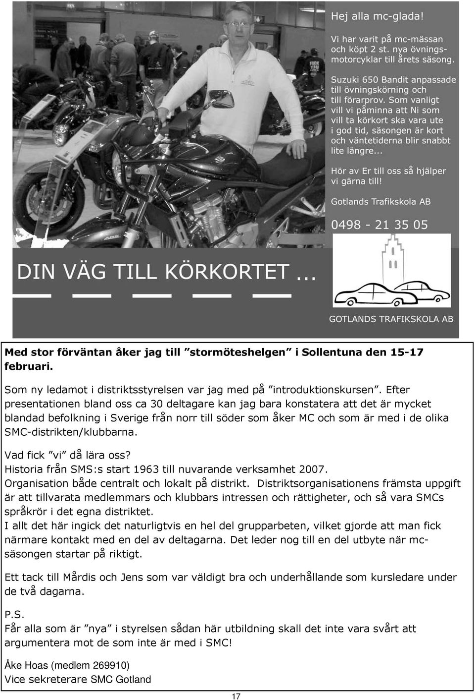 SMC-distrikten/klubbarna. Vad fick vi då lära oss? Historia från SMS:s start 1963 till nuvarande verksamhet 2007. Organisation både centralt och lokalt på distrikt.