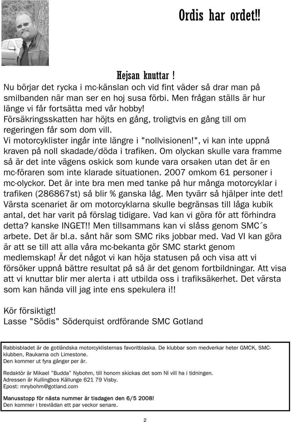 Vi motorcyklister ingår inte längre i "nollvisionen!", vi kan inte uppnå kraven på noll skadade/döda i trafiken.