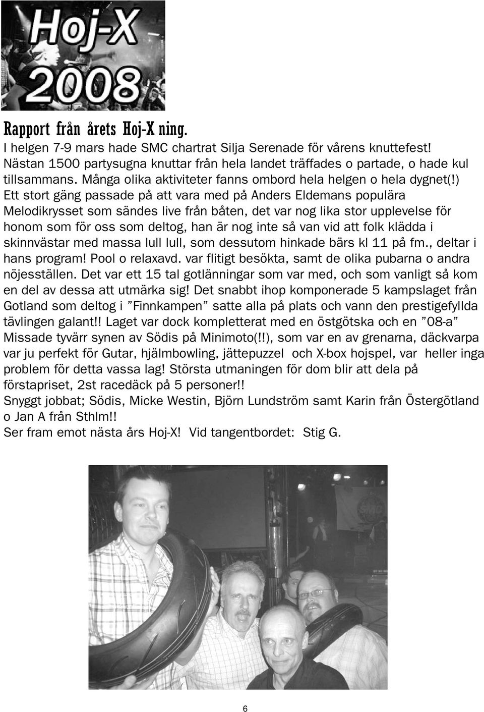 ) Ett stort gäng passade på att vara med på Anders Eldemans populära Melodikrysset som sändes live från båten, det var nog lika stor upplevelse för honom som för oss som deltog, han är nog inte så