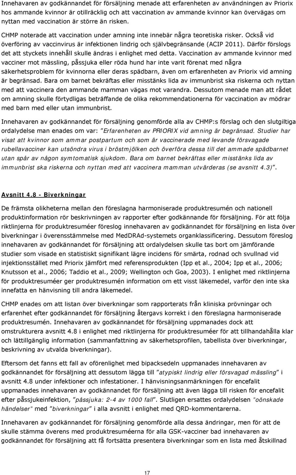 Också vid överföring av vaccinvirus är infektionen lindrig och självbegränsande (ACIP 2011). Därför förslogs det att styckets innehåll skulle ändras i enlighet med detta.